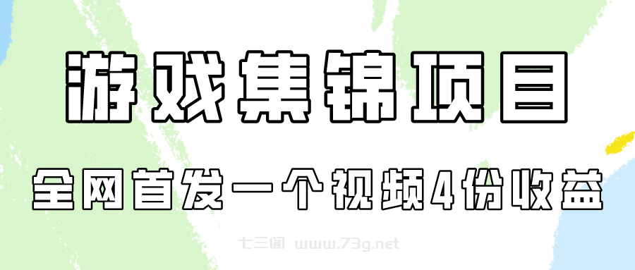 游戏集锦项目拆解，全网首发一个视频变现四份收益-七三阁