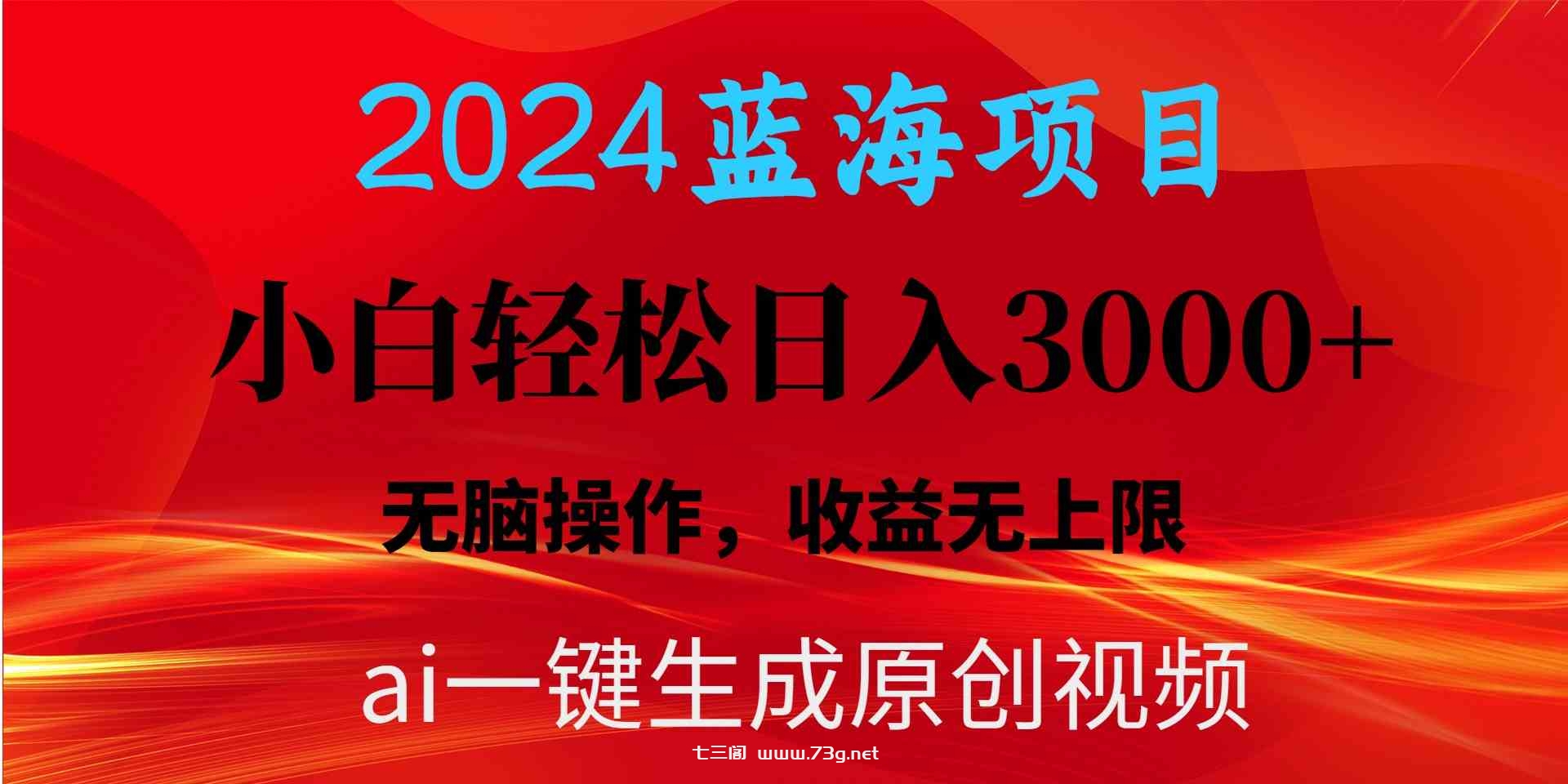 （10164期）2024蓝海项目用ai一键生成爆款视频轻松日入3000+，小白无脑操作，收益无.-七三阁