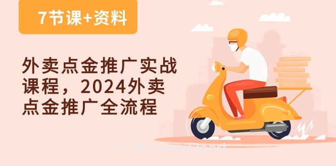 外卖点金推广实战课程，2024外卖点金推广全流程（7节课+资料）-七三阁