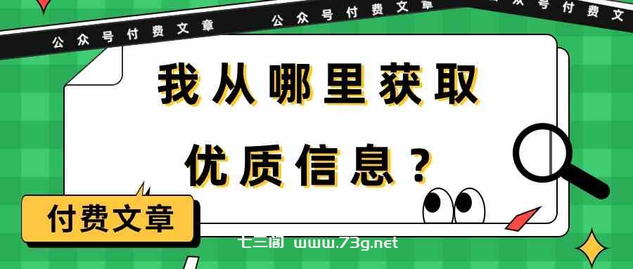 （9903期）某公众号付费文章《我从哪里获取优质信息？》-七三阁