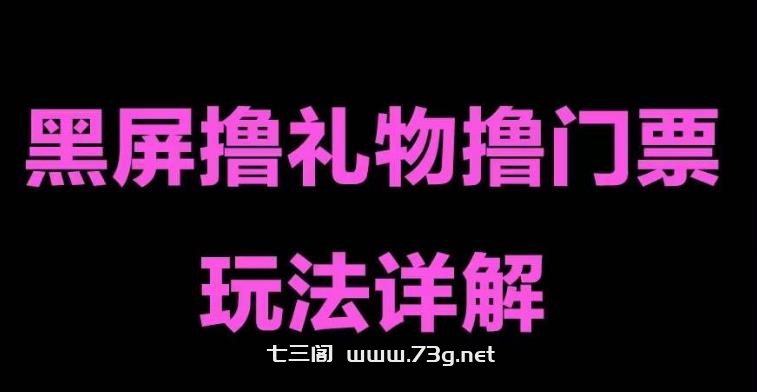 抖音黑屏撸门票撸礼物玩法 单手机即可操作 直播号就可以玩 一天三到四位数-七三阁