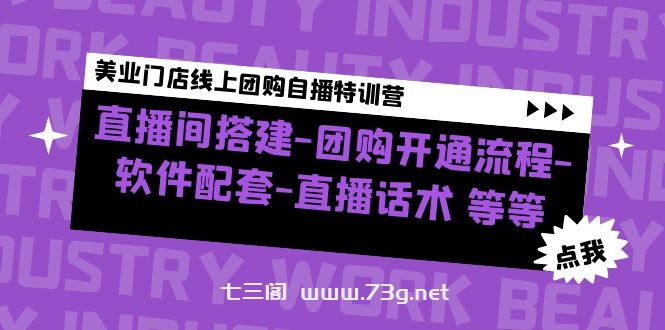 美业门店线上团购自播特训营：直播间搭建-团购开通流程-软件配套-直播话术-七三阁