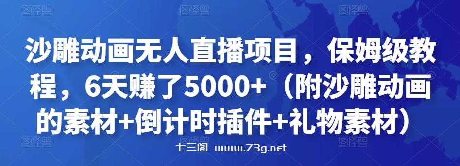 沙雕动画无人直播项目，保姆级教程，6天赚了5000+（附沙雕动画的素材+倒计时插件+礼物素材）￼-七三阁