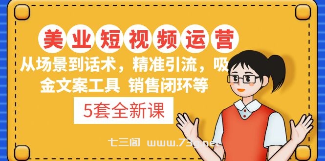 5套·美业短视频运营课 从场景到话术·精准引流·吸金文案工具·销售闭环等-七三阁