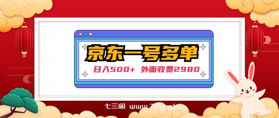 【日入500+】外面收费2980的京东一个号下几十单实操落地教程-七三阁