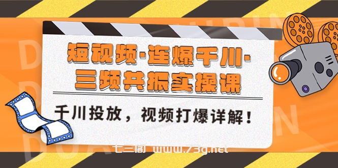 短视频·连爆千川·三频共振实操课，千川投放，视频打爆讲解！-七三阁