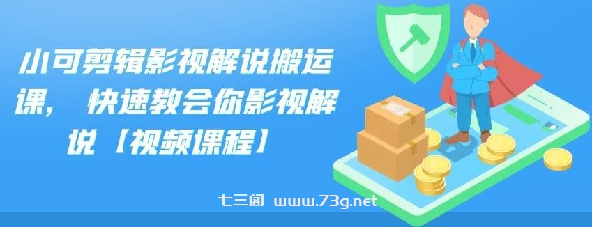 小可剪辑影视解说搬运课，快速教会你影视解说【视频课程】-七三阁