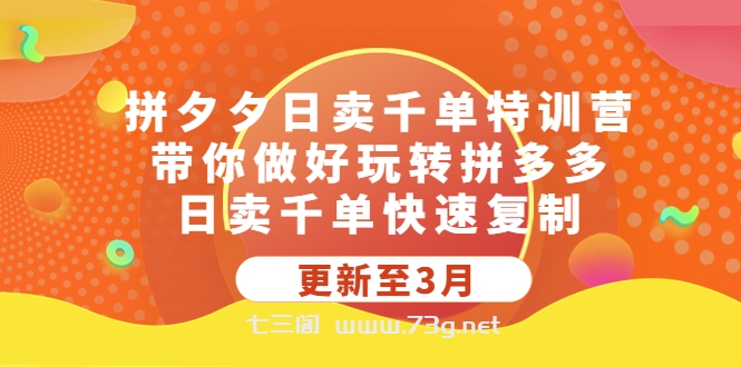 拼夕夕日卖千单特训营，带你做好玩转拼多多，日卖千单快速复制 (更新至3月)-七三阁