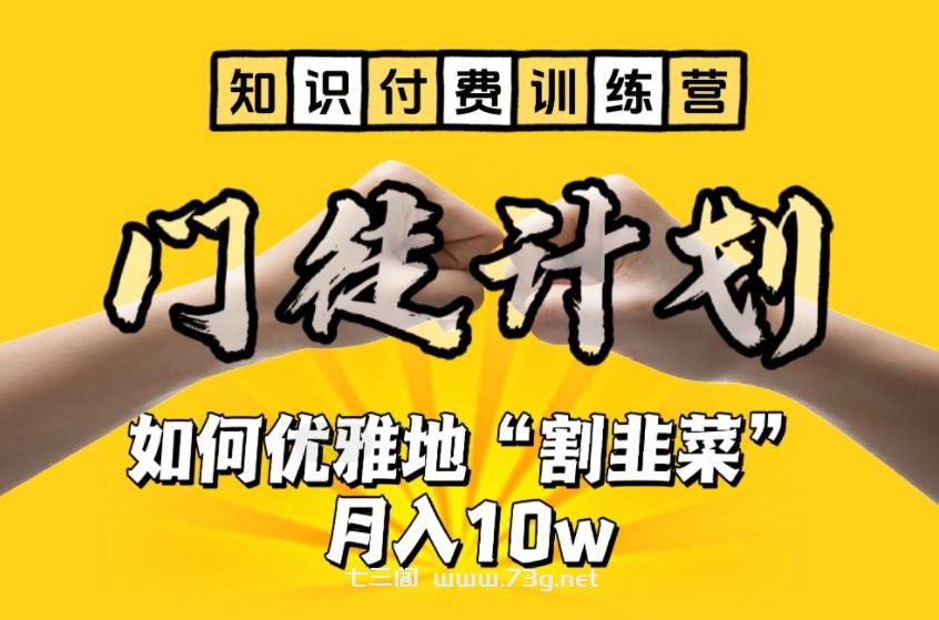 【知识付费训练营】手把手教你优雅地“割韭菜”月入10w-七三阁