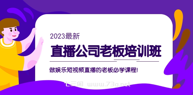 直播公司老板培训班：做娱乐短视频直播的老板必学课程！-七三阁