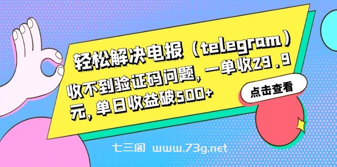 轻松解决电报（telegram）收不到验证码问题，一单收29.9元，单日收益破500+-七三阁