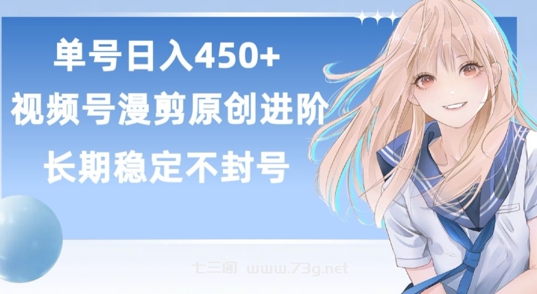 单号日赚450+，视频号原创漫剪进阶版，长久稳定，而且具有睡后收益-七三阁