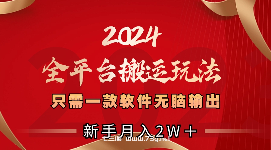 2024全平台搬运玩法，只需一款软件，无脑输出，新手也能月入2W＋-七三阁