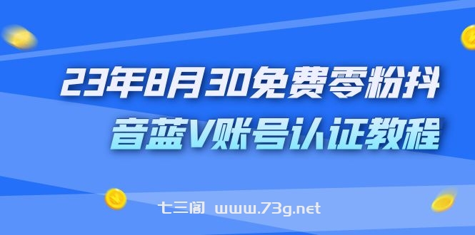 外面收费1980的23年8月30免费零粉抖音蓝V账号认证教程-七三阁