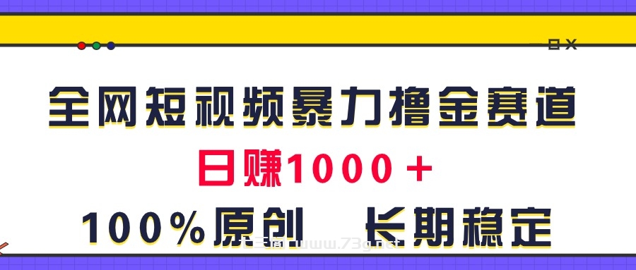 全网短视频暴力撸金赛道，日入1000＋！原创玩法，长期稳定-七三阁