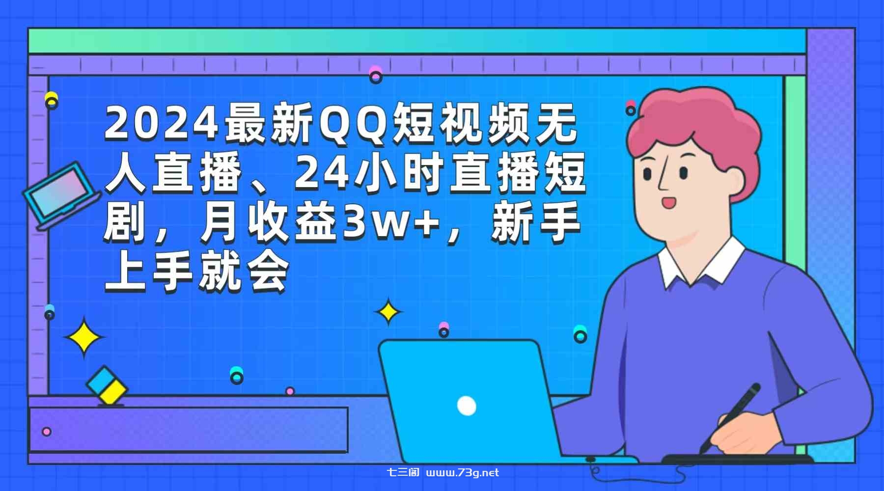 （9378期）2024最新QQ短视频无人直播、24小时直播短剧，月收益3w+，新手上手就会-七三阁