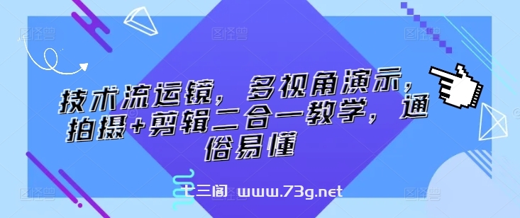 技术流运镜，多视角演示，拍摄+剪辑二合一教学，通俗易懂-七三阁