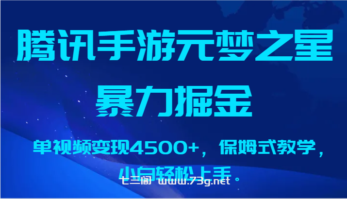 腾讯手游元梦之星暴力掘金，单视频变现4500+，保姆式教学，小白轻松上手。-七三阁