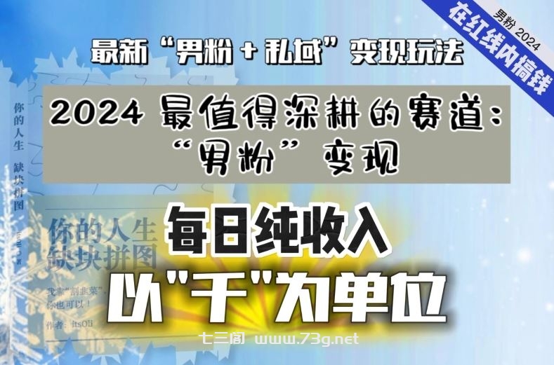 【私域流量最值钱】把“男粉”流量打到手，你便有无数种方法可以轻松变现，每日纯收入以“千”为单位-七三阁