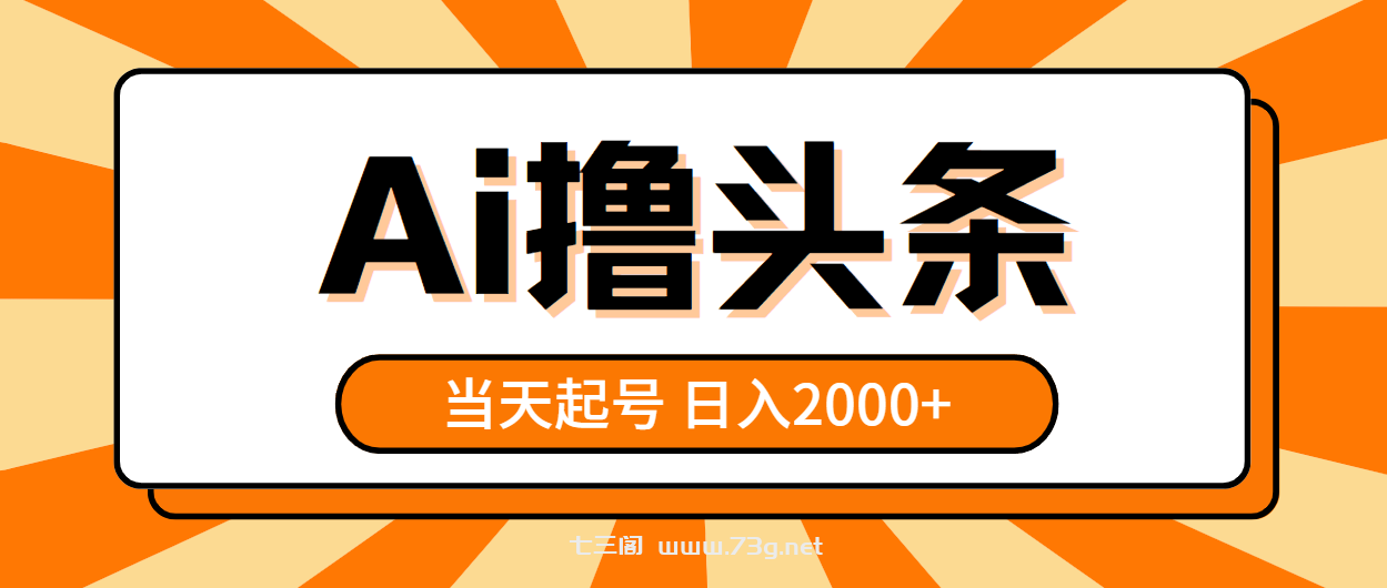 （10792期）AI撸头条，当天起号，第二天见收益，日入2000+-七三阁