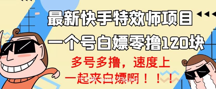 【高端精品】最新快手特效师项目，一个号白嫖零撸120块，多号多撸￼-七三阁