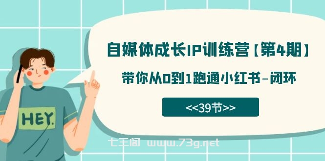 自媒体-成长IP训练营【第4期】：带你从0到1跑通小红书-闭环（39节）-七三阁