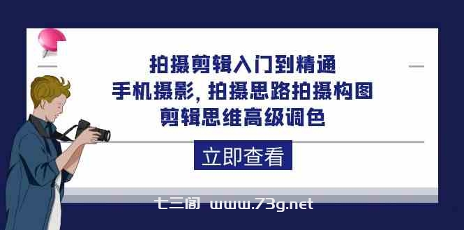 （10048期）拍摄剪辑入门到精通，手机摄影 拍摄思路拍摄构图 剪辑思维高级调色-92节-七三阁