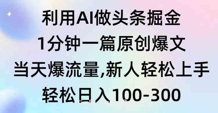 （9307期）利用AI做头条掘金，1分钟一篇原创爆文，当天爆流量，新人轻松上手-七三阁