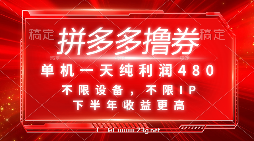 拼多多撸券，单机一天纯利润480，下半年收益更高，不限设备，不限IP。-七三阁