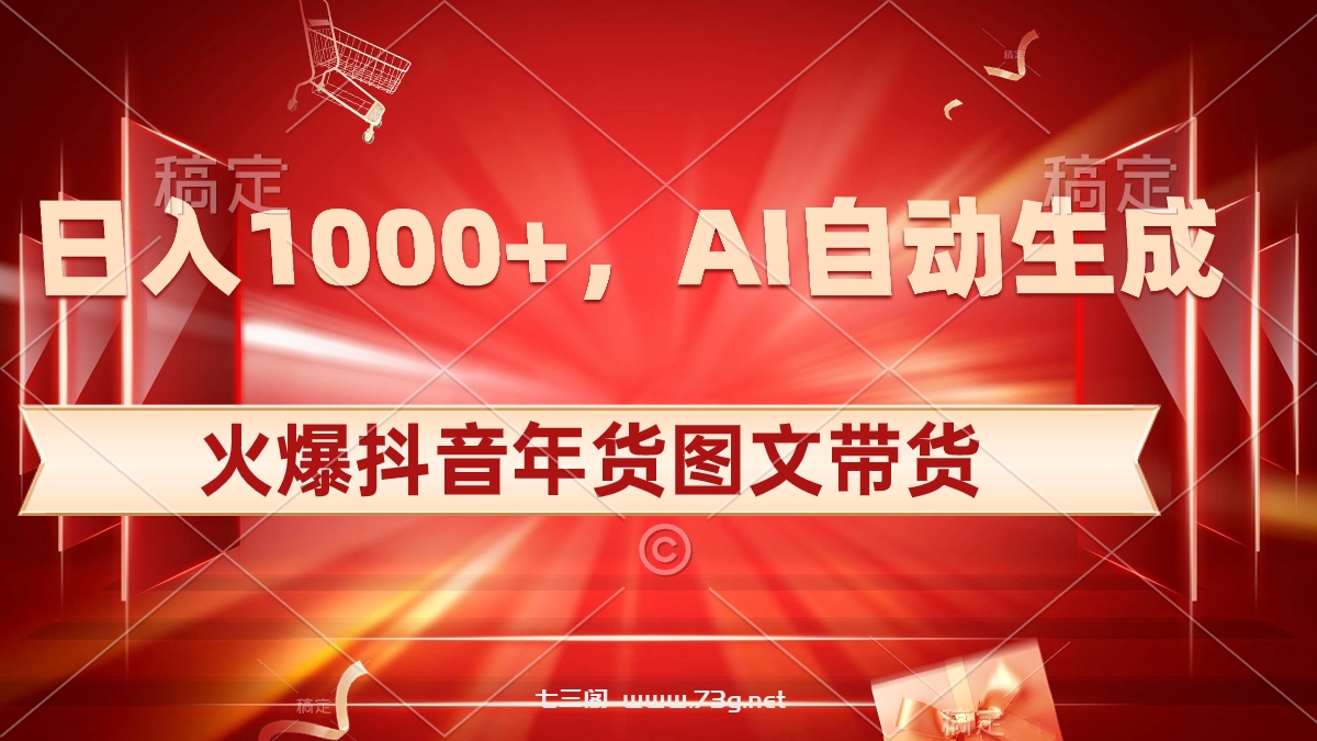 日入1000+火爆抖音年货图文带货，AI自动生成自己的年货原创图文-七三阁