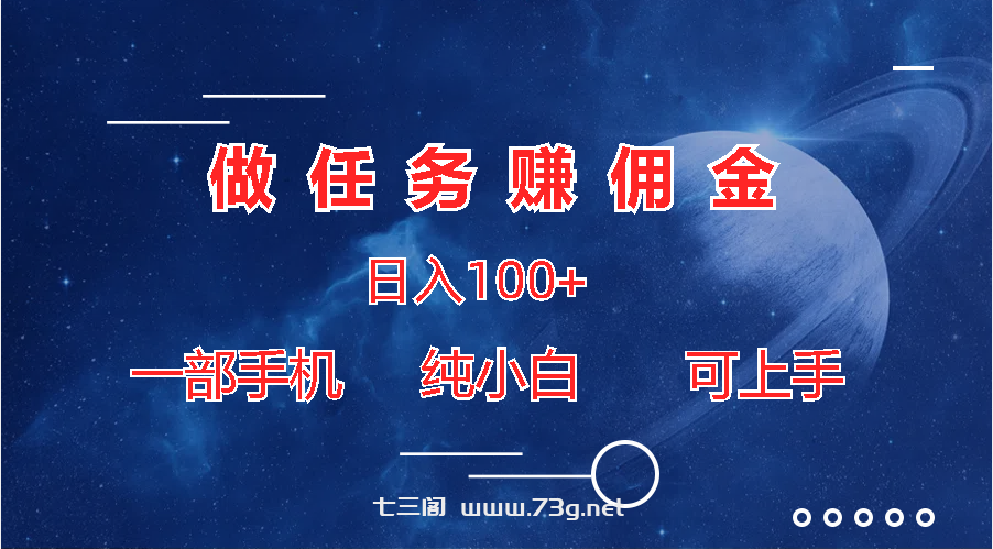 做任务赚佣金日入100+，一部手机纯小白即可上手-七三阁