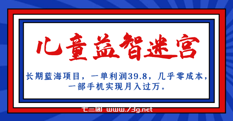 长期蓝海项目 儿童益智迷宫 一单利润39.8 几乎零成本 一部手机实现月入过万-七三阁