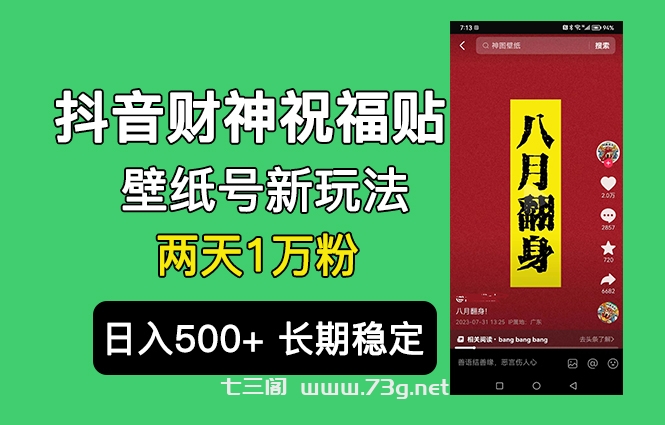 抖音财神祝福壁纸号新玩法，2天涨1万粉，日入500+不用抖音实名可多号矩阵-七三阁