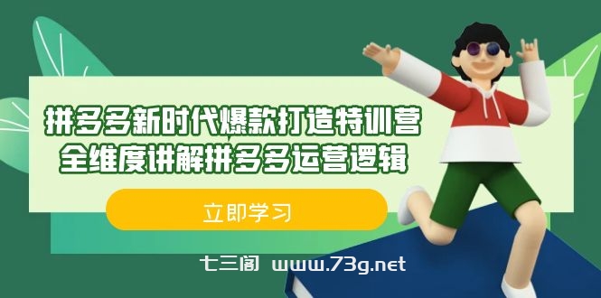 拼多多·新时代爆款打造特训营，全维度讲解拼多多运营逻辑（21节课）-七三阁