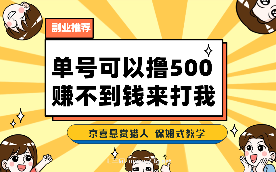 一号撸500，最新拉新app！赚不到钱你来打我！京喜最强悬赏猎人！保姆式教学-七三阁