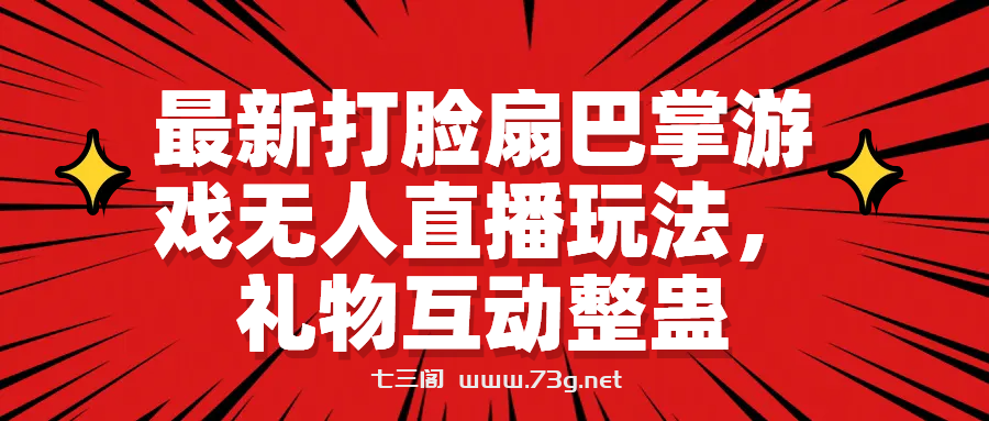 最新打脸扇巴掌游戏无人直播玩法，礼物互动整蛊-七三阁