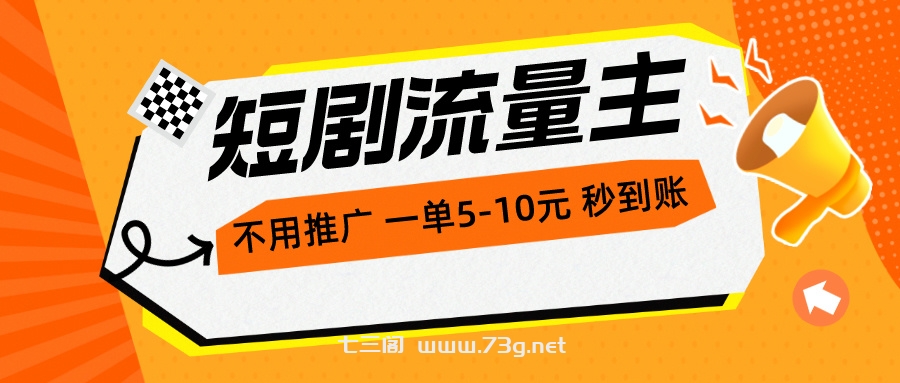 （10741期）短剧流量主，不用推广，一单1-5元，一个小时200+秒到账-七三阁