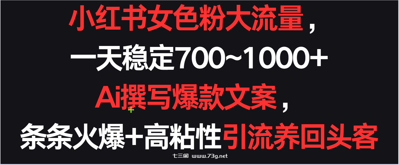 小红书女色粉流量，一天稳定700~1000+  Ai撰写爆款文案条条火爆，高粘性引流养回头客-七三阁