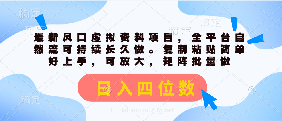 最新风口虚拟资料项目，全平台自然流可持续长久做。复制粘贴 日入四位数-七三阁