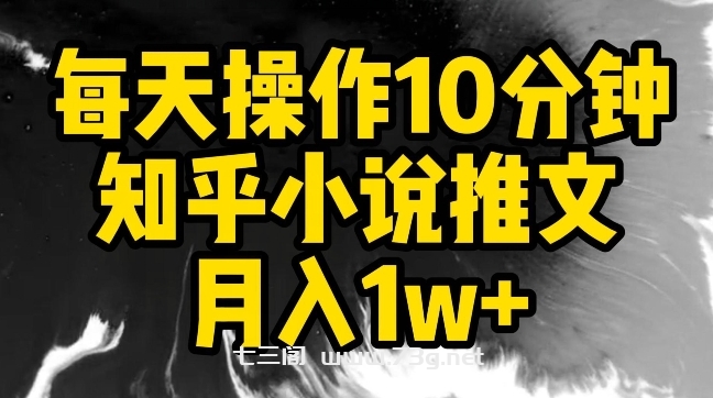 每天操作10分钟，知乎小说推文月入1w+-七三阁