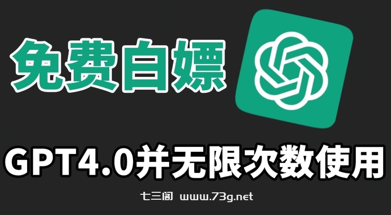 免费白嫖GPT4.0并无次数限制，操作简单,趁还沒收费赶快使用起来-七三阁