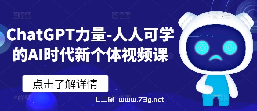 ChatGPT力量-人人可学的AI时代新个体视频课-七三阁