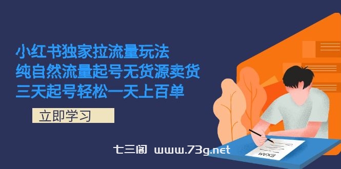 小红书独家拉流量玩法，纯自然流量起号无货源卖货 三天起号轻松一天上百单-七三阁