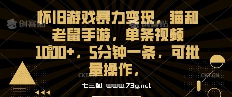 怀旧游戏暴力变现，猫和老鼠手游，单条视频1000+，5分钟一条，可批量操作【揭秘】-七三阁