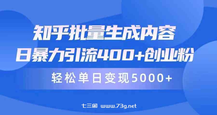 （9980期）知乎批量生成内容，日暴力引流400+创业粉，轻松单日变现5000+-七三阁