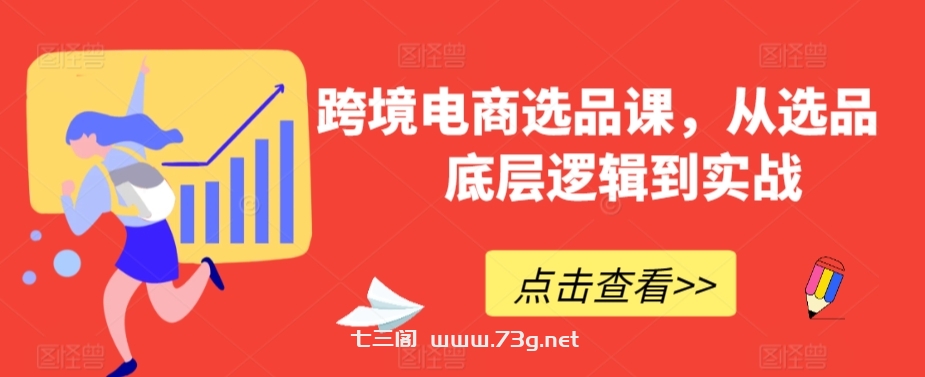 跨境电商选品课，从选品到底层逻辑到实战-七三阁