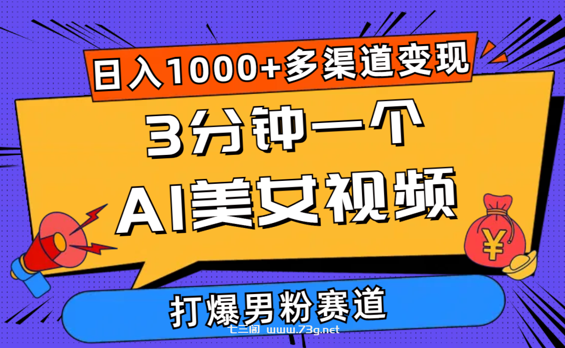 （10645期）3分钟一个AI美女视频，打爆男粉流量，日入1000+多渠道变现，简单暴力，…-七三阁