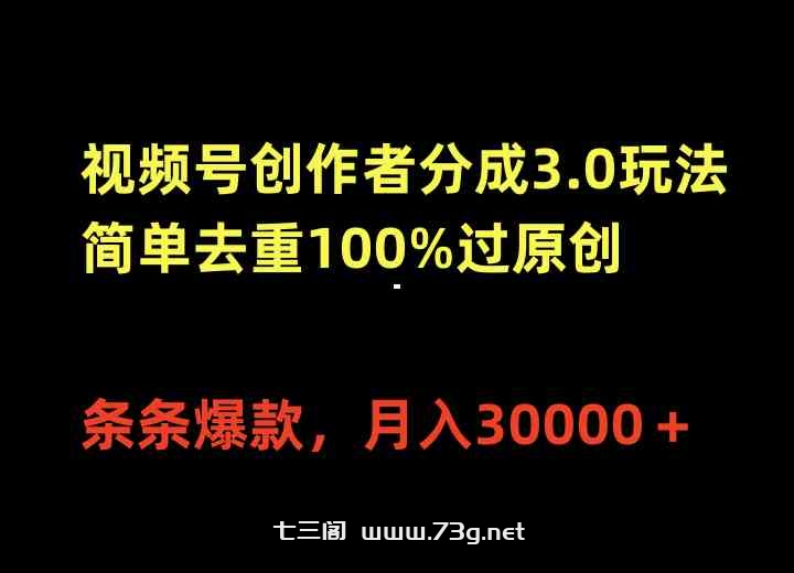 （10002期）视频号创作者分成3.0玩法，简单去重100%过原创，条条爆款，月入30000＋-七三阁