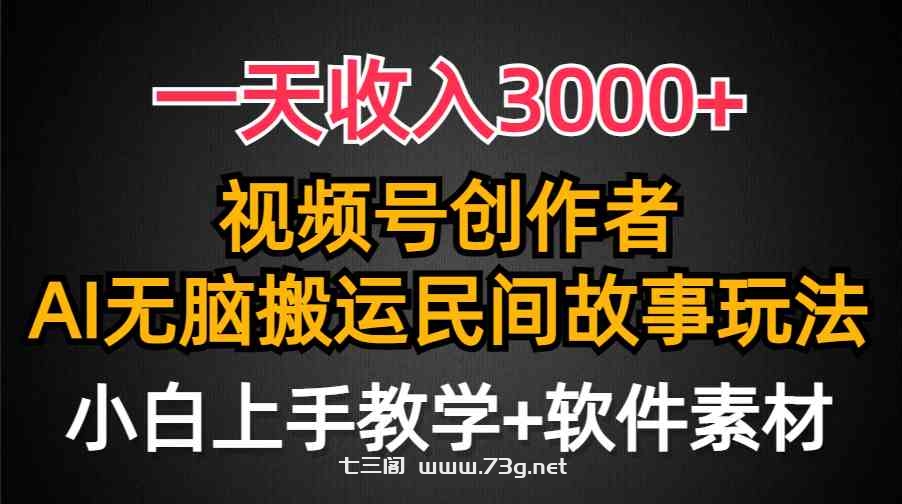 （9510期）一天收入3000+，视频号创作者分成，民间故事AI创作，条条爆流量，小白也…-七三阁