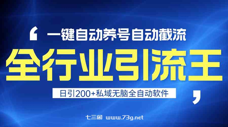 全行业引流王！一键自动养号，自动截流，日引私域200+，无风险-七三阁